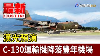 漢光預演 C-130運輸機降落豐年機場【最新快訊】