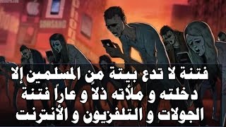 فتنة لا تدع بيتة من المسلمين إلا دخلته و ملأته ذلاً و عاراً فتنة الجولات و التلفزيون و الأنترنت