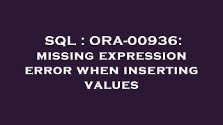 SQL : ORA-00936: missing expression error when inserting values