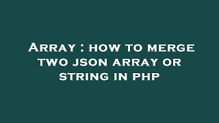 Array : how to merge two json array or string in php
