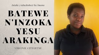 BATEWE N'INZOKA YESU ARAKINGA - INTAHE ya Virginie CITEGETSE