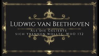 Ludwig van Beethoven - Als die Geliebte sich trennen wollte, WoO 132