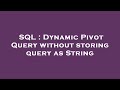 SQL : Dynamic Pivot Query without storing query as String