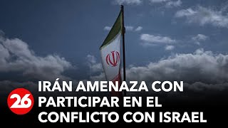 Irán amenaza con participar en el conflicto con Israel