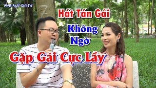 HÁT TÁN GÁI || KHÔNG NGỜ GẶP EM GÁI CỰC LẦY