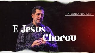 E JESUS CHOROU  - Pr Junior Batista