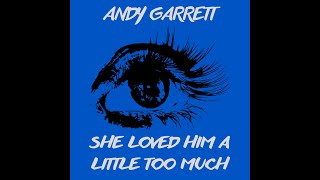 Andy Garrett - She Loved Him a Little Too Much