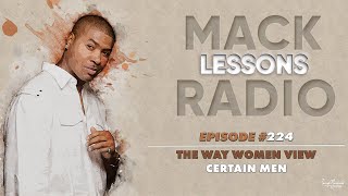 Mack Lessons EP# 224 The Way Women View Certain Men