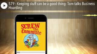 579 - Keeping stuff can be a good thing: Tom talks Business Hoarding