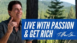 How To Live With Passion And Still Get Rich – T. Harv Eker