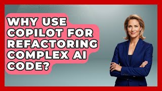 Why Use Copilot For Refactoring Complex AI Code? - Learning To Code With AI