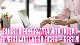 Bu işçilərə bayramda ikiqat əməkhaqqı veriləcək - RƏSMİ