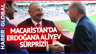 Cumhurbaşkanı Erdoğan'a Macaristan'da Aliyev Sürprizi!