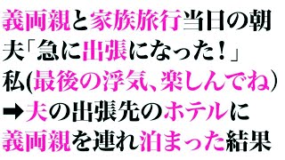 【スカっとする話】義両親と家族旅行当日の朝。夫「急に出張になった！」私（最後の浮気、楽しんでね）➡夫の出張先のホテルに義両親を連れ泊まった結果【修羅場】