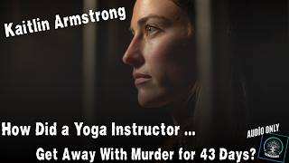 How Did a Yoga Instructor Get Away With Murder for 43 Days? | Kaitlin Armstrong Case