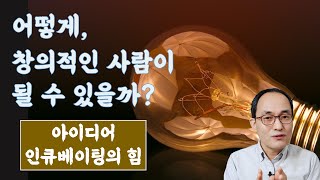 (자기경영談) 어떻게, 창의적인 사람이 될 수 있을까? : 아이디어 인큐베이팅의 힘 #창의력 #아이디어 #아이디어기록 #기록형인간