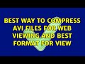 Best way to compress avi files for web viewing and best format for view (3 Solutions!!)