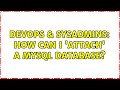 DevOps & SysAdmins: How can I 'attach' a MySQL database? (2 Solutions!!)