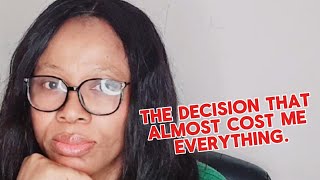 THE DECISION THAT ALMOST COST ME EVERYTHING.. LEARN FROM MY MISTAKE