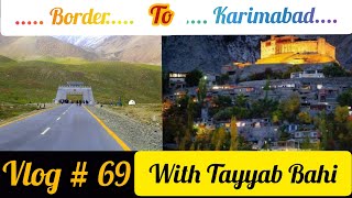 Border to Karimabad | With Tayyab Bahi | Mian Ayub Vlogs | Mian Ayub | Vlog # 69