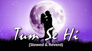 Tum Se Hi (Slowed+Reverb) | Jab We Met | Lofi Editz