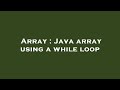 Array : Java array using a while loop