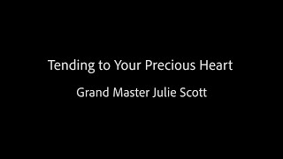 Tending to Your Precious Heart - Grand Master Julie Scott