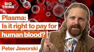 The plasma debate: The ethics of paying for human blood | Peter Jaworski | Big Think