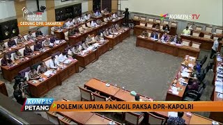 Bahas Upaya Panggil Paksa, DPR dan Kapolri Sempat Berdebat