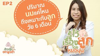 รู้ไว้เรื่องลูกโดยหมอนุ่น Ep2 : ปริมาณนมแค่ไหน ถึงเหมาะกับลูกน้อยวัย 6 เดือน