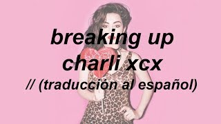 BREAKING UP // CHARLI XCX (ESPAÑOL)