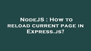 NodeJS : How to reload current page in Express.js?