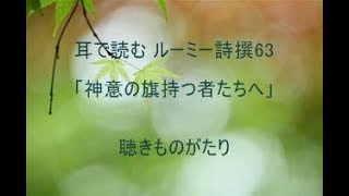 耳で読む ルーミー詩撰63「神意の旗持つ者たちへ」－聴きものがたり