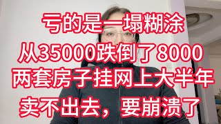 亏的是一塌糊涂，我的房子从35000跌到了8000，两套房子挂网上大半年，卖不出去，要崩溃了