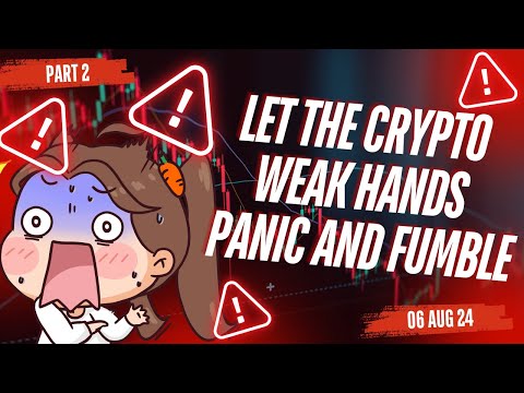 Let the Crypto Weak Hands Panic and Fumble (Part 2) – 6 Aug 24