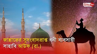 জান্নাতের সুসংবাদপ্রাপ্ত ধনী ব্যবসায়ী সাহাবি আউফ (রা.) | Bijoy TV