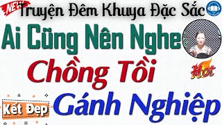 Chuyện ngắn đời thực hấp dẫn: Chồng Tồi Gánh Nghiệp - Nghe Kể truyện đêm khuya ngủ ngon tới sáng