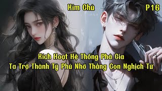 Kích Hoạt Hệ Thống Phá Gia, Ta Trở Thành Tỷ Phú Nhờ Thằng Con Nghịch Tử | Phần 16 | Kim Chủ