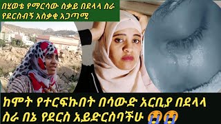 #ከሞት የተርፍኩበት #የስደት ገጠመኝ መቸምየማርሳው  (በደላላ) ስራ ገብቸ  ሳውዲ አርቢያ