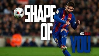 Lionel Messi ● Shape Of You ● Amazing Goals & Skills 2016/17 HD