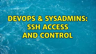 DevOps & SysAdmins: SSH access and control (3 Solutions!!)