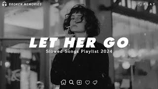 Let Her Go | Sad Love Songs For Broken Hearts | This Playlist Will Make You Cry At 3 am