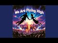 We Are Flying High