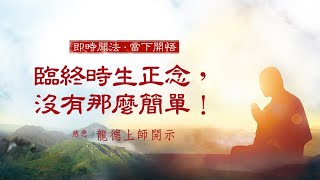 龍德上師：臨終時生正念，沒有那麼簡單！