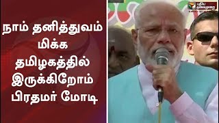 நாம் தனித்துவம் மிக்க தமிழகத்தில் இருக்கிறோம் - பிரதமர் மோடி