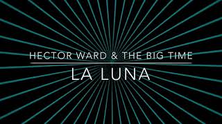 Hector Ward \u0026 The Big Time-La Luna