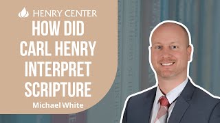 How Did Carl Henry Interpret Scripture | Michael White