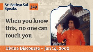 329 - When you know this, no one can touch you | Sri Sathya Sai Speaks | Jan 14, 2002