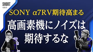 高画素機α7Rモデルにノイズ低減期待するのは時代遅れ？