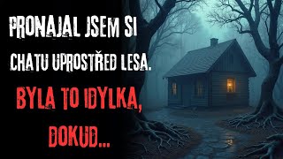 PRONAJAL JSEM SI CHATU UPROSTŘED LESA. BYLA TO IDYLKA, DOKUD... - CREEPYPASTA (CZ)